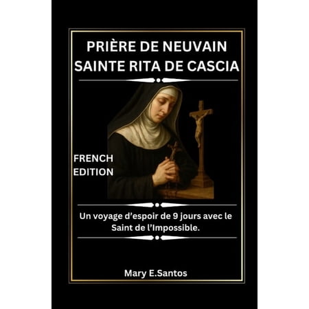 Prière de Neuvain Sainte Rita de Cascia: Un voyage d espoir de 9 jours avec le Saint de l Impossible. (Paperback)