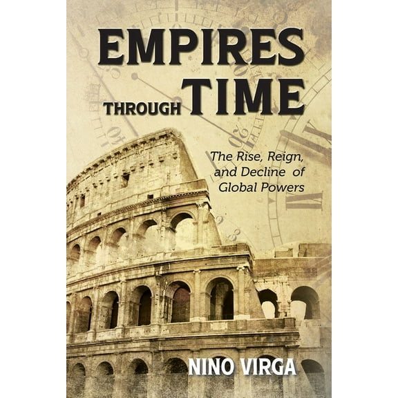 Empires through Time: The Rise, Reign and Decline of Global Powers, (Paperback)