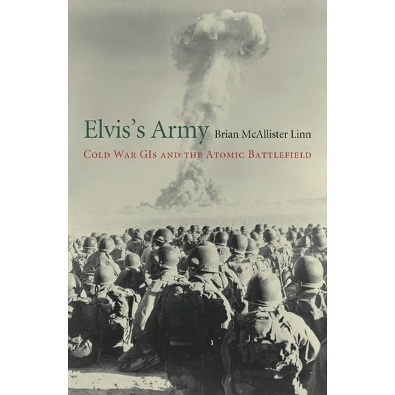Elvis's Army: Cold War GIs and the Atomic Battlefield, (Hardcover)