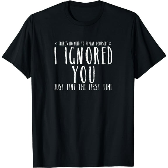 Funny Ignored You Fine First Time Sarcastic Teen Preteen Short Sleeve T-Shirt