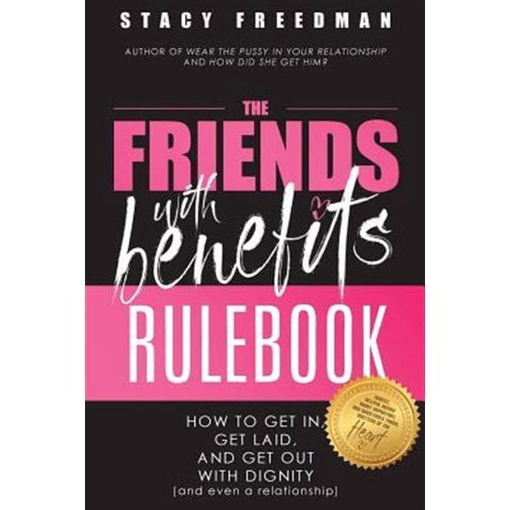 Pre-Owned Friends With Benefits Rulebook : How to Get In, Get Laid and Get Out With Dignity and Even a Relationship