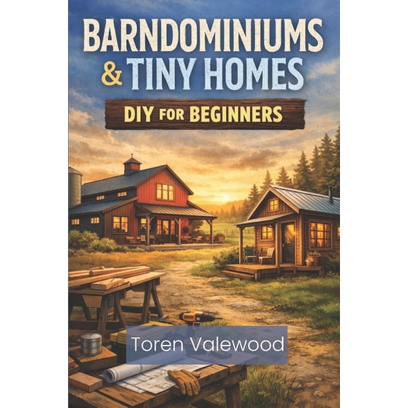 Barndominiums & Tiny Homes DIY Guide for Beginners, (Paperback)