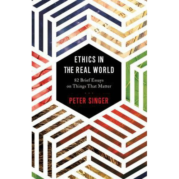 Pre-Owned Ethics in the Real World: 82 Brief Essays on Things That Matter (Paperback) 069117847X 9780691178479