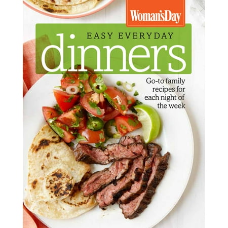 Woman's Day Easy Everyday Dinners : Go-To Family Recipes for Each Night of the