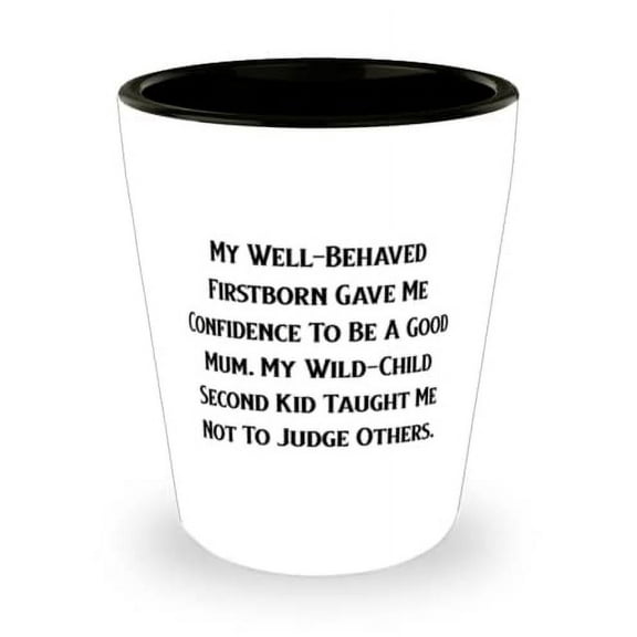 Funny Mum, My Well-Behaved Firstborn Gave Me Confidence To Be A Good Mum. My Wild-Child, Mother's Day Shot Glass For Mum