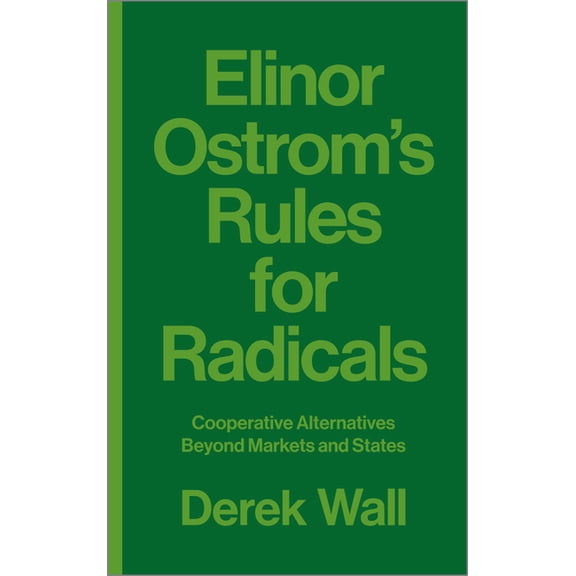 Elinor Ostrom's Rules for Radicals: Cooperative Alternatives Beyond Markets and States, (Paperback)