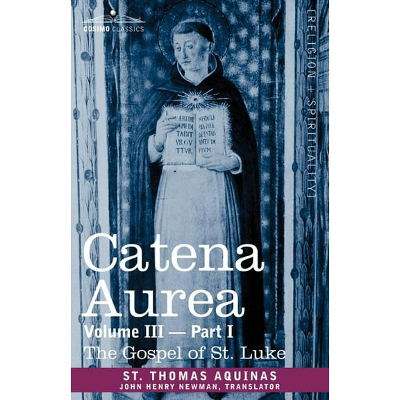 Catena Aurea: Commentary on the Four Gospels, Collected Out of the Works of the Fathers, Volume III Part 1, Gospel of St. Luke (Paperback)