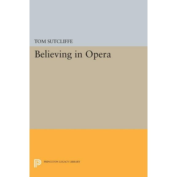 Princeton Legacy Library Believing in Opera, Book 356, (Paperback)