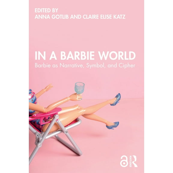 In a Barbie World: Barbie as Narrative, Symbol, and Cipher, (Paperback)