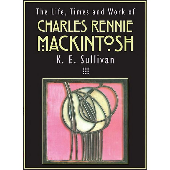 The Life, Times and Work of Charles Rennie Mackintosh (Paperback)