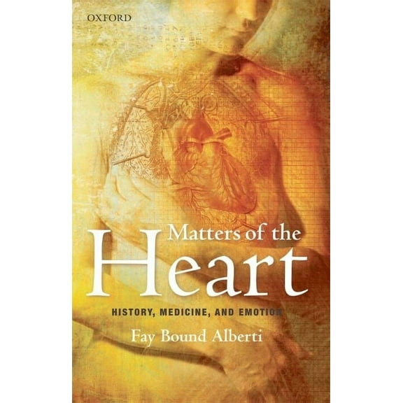 Matters of the Heart: History, Medicine, and Emotion, (Hardcover)