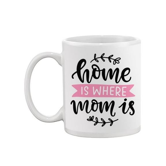 Home Is Where Mom Is. Mug -Image by Shutterstock,