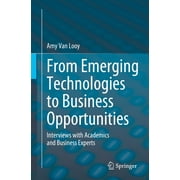 From Emerging Technologies to Business Opportunities: Interviews with Academics and Business Experts, 2024 ed. (Paperback)