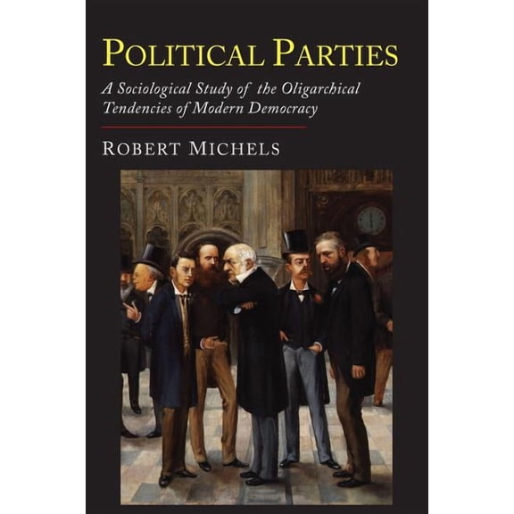 Political Parties: A Sociological Study of the Oligarchial Tendencies of Modern Democracy, (Paperback)
