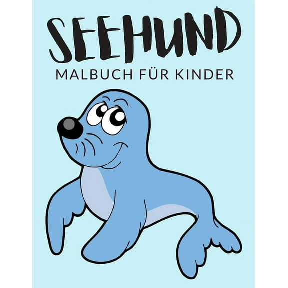 Seehund Färbung: Seehund malbuch für kinder: Seehund Malbücher für Kinder, Über 30 Seiten zum Ausmalen, Perfekte Malvorlagen für Jungen, Mädchen und Kinder im Alter von 4-8 Jahren und älter - Stunden