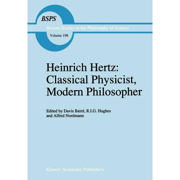 Boston Studies in the Philosophy and His Heinrich Hertz: Classical Physicist, Modern Philosopher, Book 198, (Hardcover)