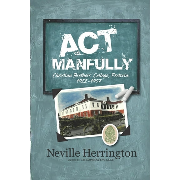 Act Manfully: History of Christian Brothers' College, Pretoria - 1922 - 1957, (Paperback)