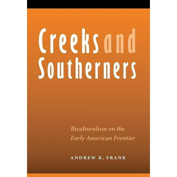 Indians of the Southeast Creeks and Southerners: Biculturalism on the Early American Frontier, (Hardcover)