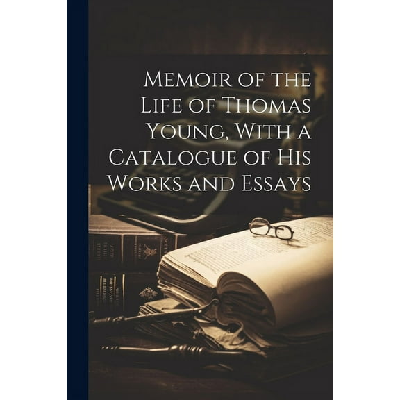 Memoir of the Life of Thomas Young, With a Catalogue of his Works and Essays (Paperback)