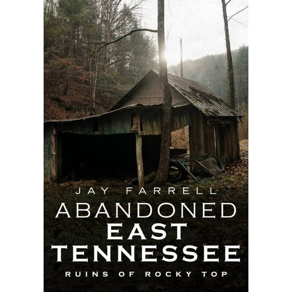 Abandoned East Tennessee: Ruins of Rocky Top (Paperback)