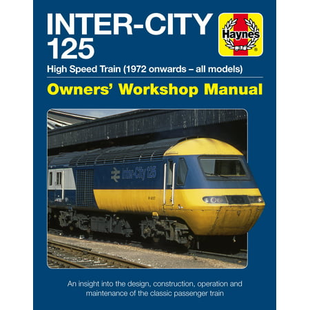 Inter-City 125 Owners' Workshop Manual : High Speed Train (1972 onwards - all models) - An insight into the design, construction, operation and maintenance of the classic passenger train