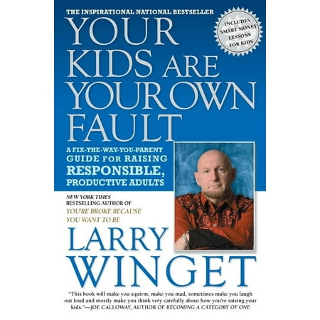 Your Kids Are Your Own Fault : A Fix-the-Way-You-Parent Guide for Raising Responsible Productive Adults (Paperback)