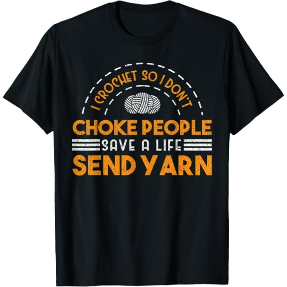 I Crochet So I Don't Choke People Save A Life Send Yarn Top T-Shirt