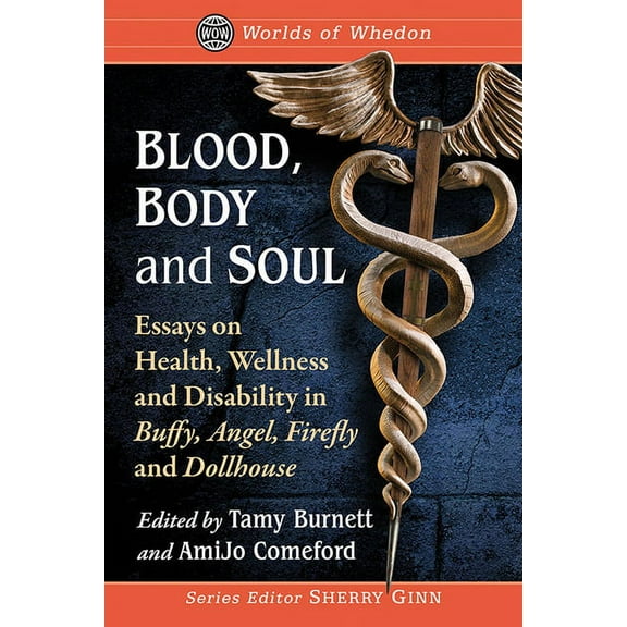 Worlds of Whedon Blood, Body and Soul: Essays on Health, Wellness and Disability in Buffy, Angel, Firefly and Dollhouse, (Paperback)