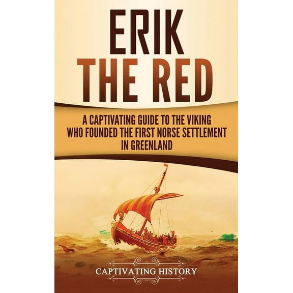 Erik the Red: A Captivating Guide to the Viking Who Founded the First Norse Settlement in Greenland, (Hardcover)