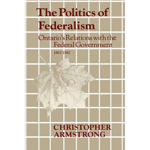 Heritage The Politics of Federalism: Ontario's Relations with the Federal Government. 1867-1942, (Paperback)