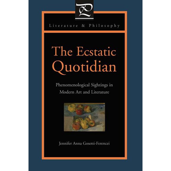 Literature and Philosophy The Ecstatic Quotidian: Phenomenological Sightings in Modern Art and Literature, (Paperback)