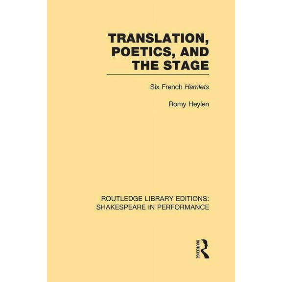 Routledge Library Editions: Shakespeare  Translation, Poetics, and the Stage: Six French Hamlets, (Paperback)