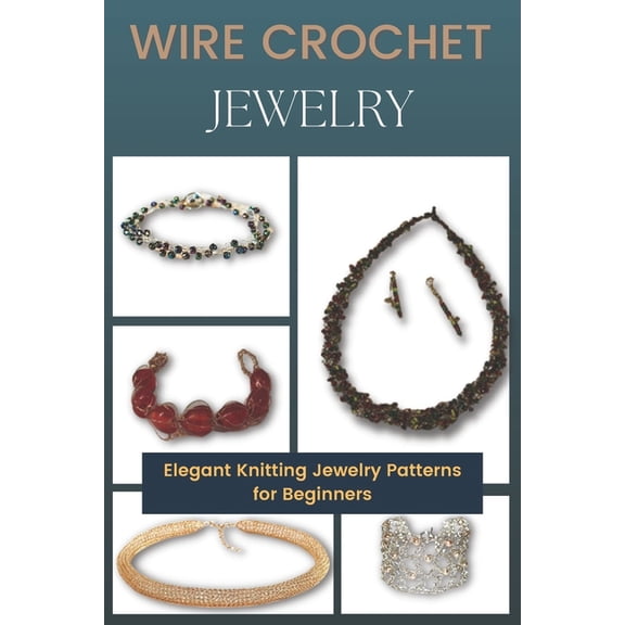Wire Crochet Jewelry: Elegant Knitting Jewelry Patterns for Beginners, (Paperback)