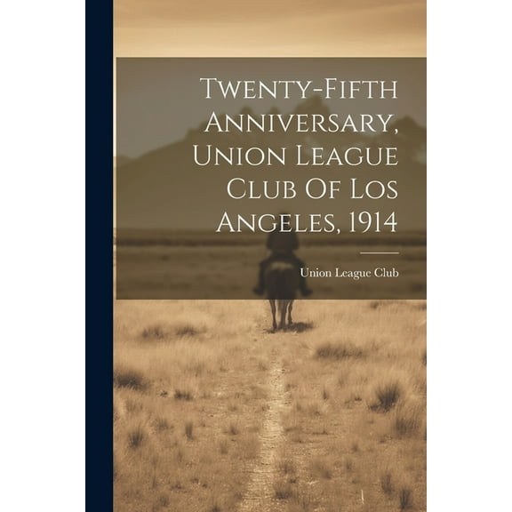 Twenty-fifth Anniversary, Union League Club Of Los Angeles, 1914 (Paperback)