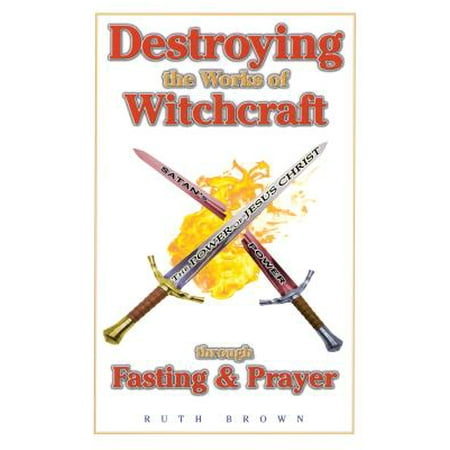 - Destroying the Works of Witchcraft Through Fasting and Prayer