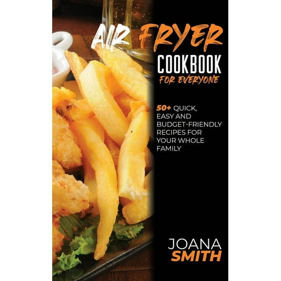 Air Fryer Cookbook For Everyone: 50  Quick, Easy And Budget-Friendly Recipes For Your Whole Family
