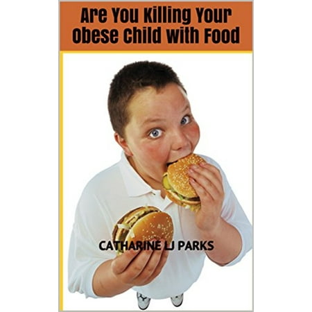 Are You Killing Your Obese Child with Food -