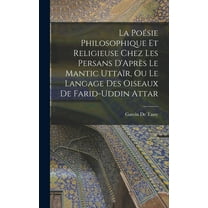 La Poésie Philosophique Et Religieuse Chez Les Persans D'Après Le Mantic Uttaïr, Ou Le Langage Des Oiseaux De Farid-Uddin Attar (Hardcover)