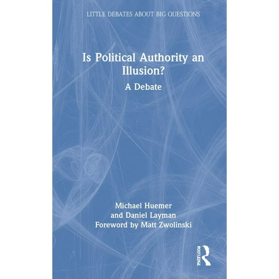 Little Debates about Big Questions Is Political Authority an Illusion?: A Debate, (Hardcover)