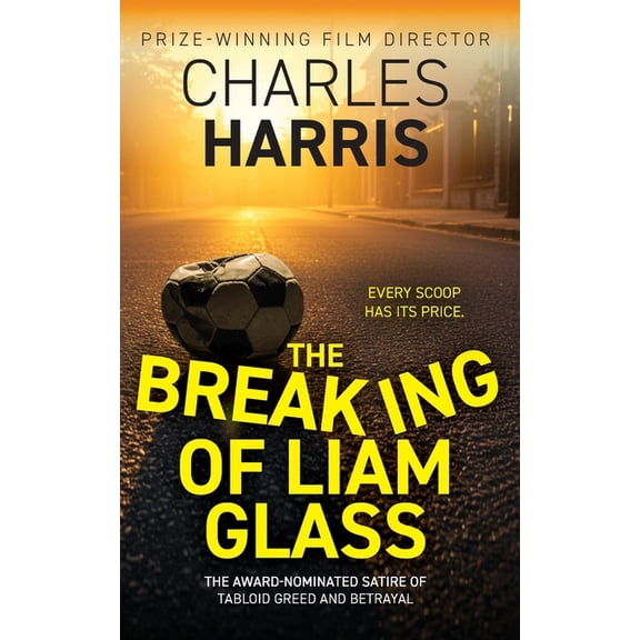 The Breaking of Liam Glass: The Award-Shortlisted Satire of Tabloid Greed and Betrayal, (Paperback)