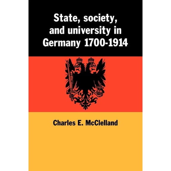 State, Society and University in Germany 1700 1914, (Paperback)
