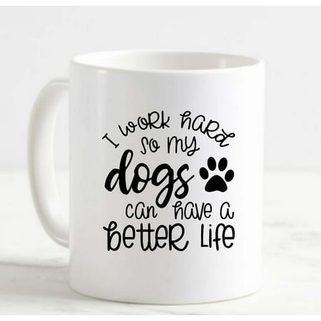 

Coffee Mug I Work Hard So My Dogs Can Have A Better Life Paw Print Animals White Cup Funny Gifts for work office him her