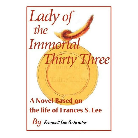 Lady of the Immortal Thirty Three : A Novel Based on the Life of Frances S. Lee