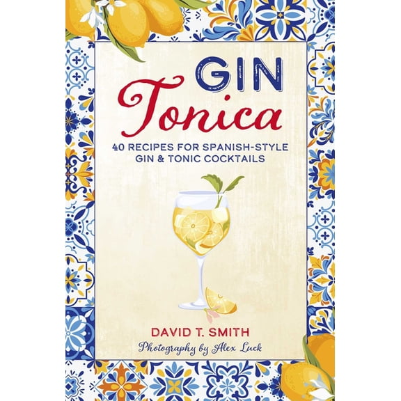 Gin Tonica: 40 Recipes for Spanish-Style Gin & Tonic Cocktails, (Hardcover)