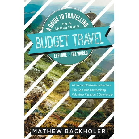 Budget Travel, a Guide to Travelling on a Shoestring, Explore the World, a Discount Overseas Adventure Trip - (Best Adventure Trips In The World)