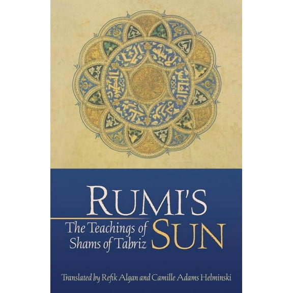 Rumi's Sun: The Teachings of Shams of Tabriz, (Paperback)