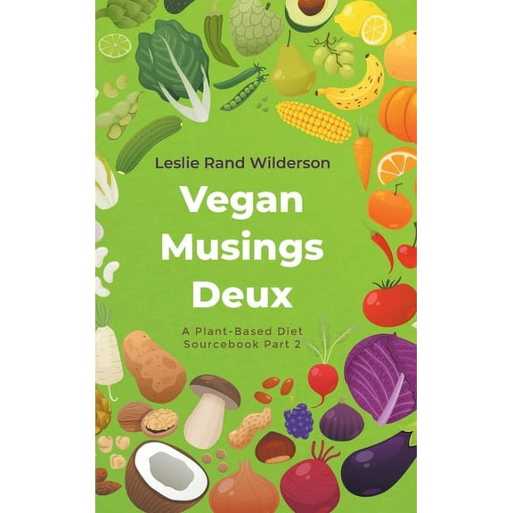 Vegan Musings Deux: A Plant-Based Diet Sourcebook Part Two (Hardcover)