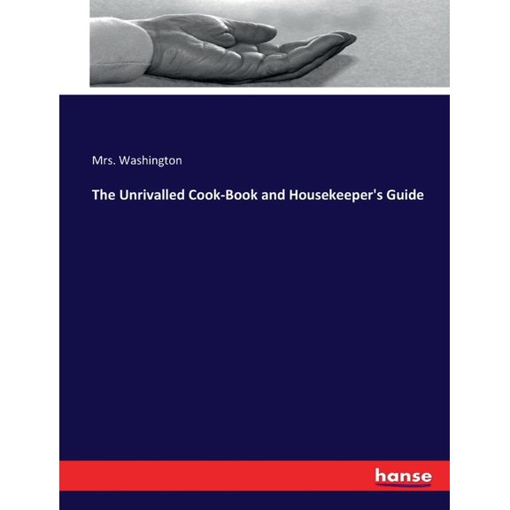 The Unrivalled Cook-Book and Housekeeper's Guide, (Paperback)