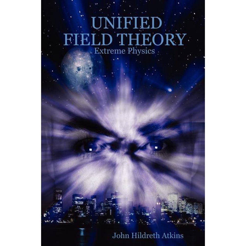 Unified Field Theory Extreme Physics