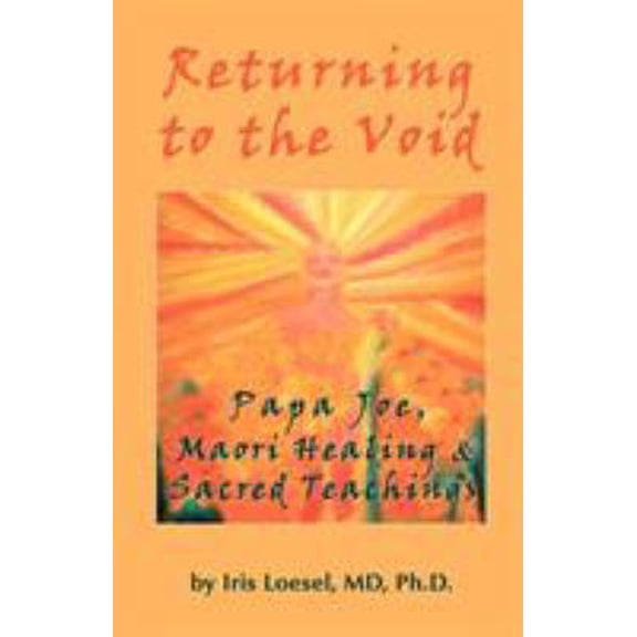 Pre-Owned Returning to the Void: Papa Joe, Maori Healing & Sacred Teachings (Paperback) 0595416101 9780595416103